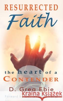 Resurrected Faith The Heart of a Contender: The Heart of a Contender D. Greg Ebie Stan Tharp 9781736495964 Firm Foundation Publishing