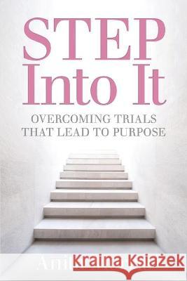 STEP into It: Overcoming Trials That Lead to Purpose Morris, Anita 9781736502907 Anita by Design