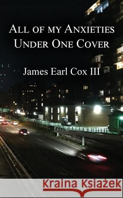 All of my Anxieties Under One Cover James Earl Cox 9781736505137 Seemingly Pointless