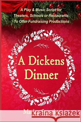A Dickens Dinner: A Christmas Play and Music Script for Theaters, Schools or Restaurants to Offer Fundraising Productions Charles Dickens Marian Strozier 9781736505403 IC Marketing, Inc.