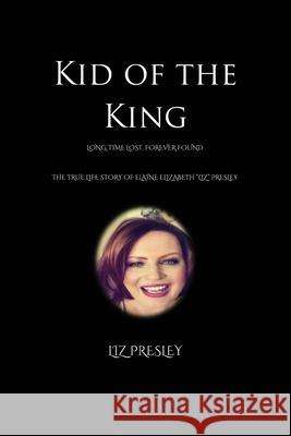 Kid of the King: Long Time Lost, Forever Found Liz Presley 9781736506202 Kid of the King