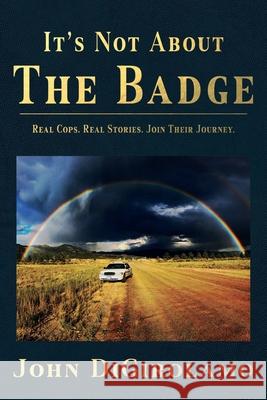 It's Not About the Badge John Digirolamo 9781736508817 Wilcox Swanson LLC/ DBA Deer Track Publishing