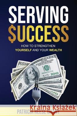 Serving Success: How to strengthen yourself and your wealth Patricia Ghany 9781736509203 Patricia Reese Ghany LLC