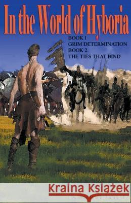 In the World of Hyboria: Book 1Grim Determination; Book 2 The Ties that Bind Lawrence Boarerpitchford   9781736509654