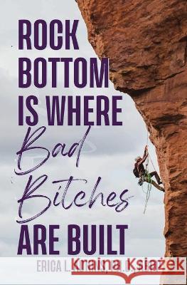 Rock Bottom is Where Bad Bitches Are Built: Find Your Footing; Conquer the Climb Erica Adkins 9781736516126 Chasing the Sunset Productions