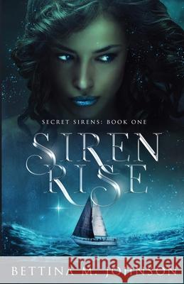 Siren Rise: Secret Sirens Book 1 Bettina M. Johnson 9781736517680 Aqua Raven Publishing