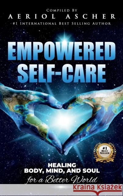 Empowered Self-Care: Healing Body, Mind and Soul for a Better World Aeriol Ascher   9781736518915 Aeriol Ascher