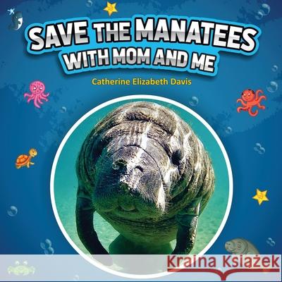 Save the Manatees with Mom and Me Catherine Elizabeth Davis Creativgraphics Com 9781736519738