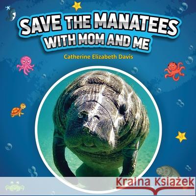 Save the Manatees with Mom and Me Catherine Elizabeth Davis Creativgraphics Com 9781736519738 Catherine Elizabeth Ward-Davis