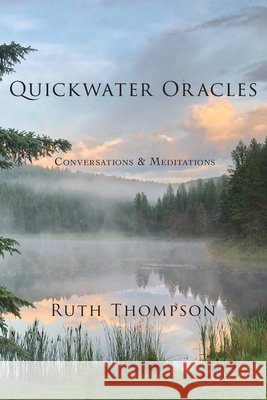 Quickwater Oracles: Conversations & Meditations Thompson, Ruth 9781736525814