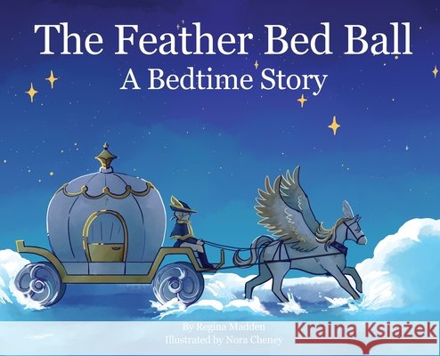 The Feather Bed Ball: A Bedtime Story Regina Madden Nora Cheney 9781736526606