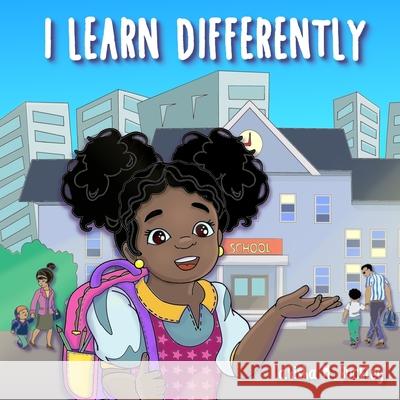 I Learn Differently: Teaching children to embrace the way that they learn Elena Yalcin Lakisha M. Buckley 9781736528839 Lakisha M. Buckley