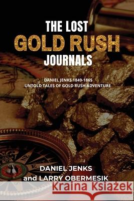 The Lost Gold Rush Journals: Daniel Jenks 1849-1865 Larry Obermesik 9781736529928 Larry Obermesik