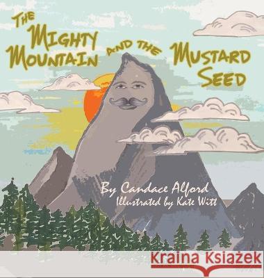 The Mighty Mountain and the Mustard Seed Candace Alford Kate Witt 9781736531402 Candace Alford