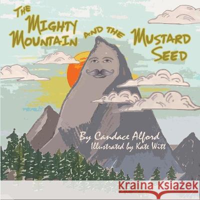 The Mighty Mountain and the Mustard Seed Candace Alford Kate Witt 9781736531419 Candace Alford