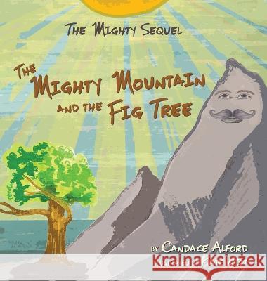 The Mighty Sequel: The Mighty Mountain and the Fig Tree Candace Alford Kate Witt 9781736531440 Candace Alford