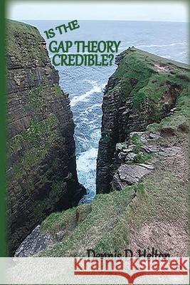 Is the Gap Theory Credible?: The Ruin and Restoration Theory Dennis D Helton 9781736534410 Old Paths Publications, Inc