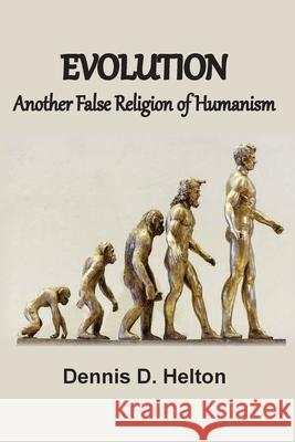 Evolution, Another False Religion of Humanism Dennis D Helton 9781736534427 Old Paths Publications, Inc