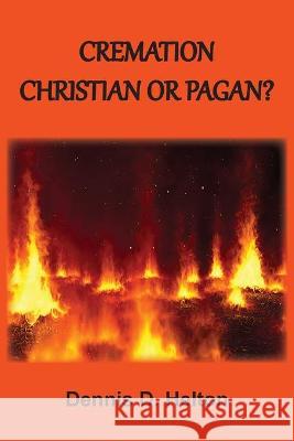 Cremation: Christian or Pagan? Dennis D Helton 9781736534434 Old Paths Publications, Inc