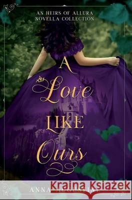 A Love Like Ours: An Heirs of Allura Novella Collection Anna Augustine 9781736539163 Anna Augustine
