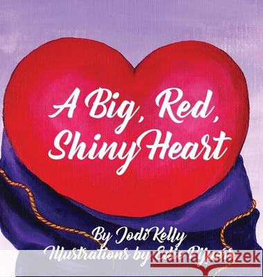 A Big, Red, Shiny Heart Jodi Kelly Edie Pijpers 9781736544006 South Cove Press