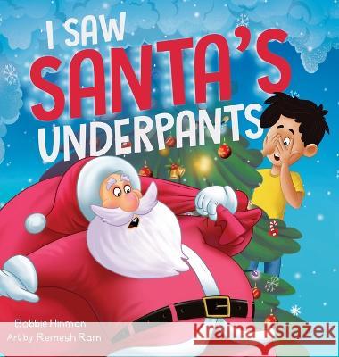 I Saw Santa's Underpants: A Funny Rhyming Christmas Story for Kids Ages 4-8 Bobbie Hinman, Remesh Ram 9781736545980