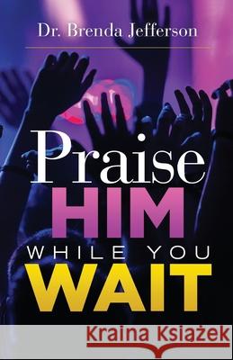 Praise Him While You Wait Brenda Jefferson 9781736546505 Scripture Music Group LLC