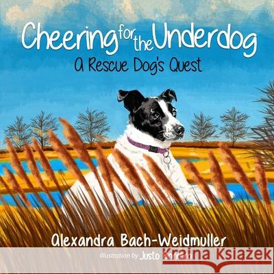 Cheering for the Underdog: A Rescue Dog's Quest Justo Borrero Alexandra Bach-Weidmuller 9781736547106