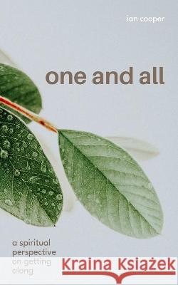 One and All: A Spiritual Perspective on Getting Along Ian Cooper 9781736547809 Ohbm Press