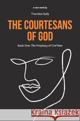 The Courtesans of God: Book One: The Prophecy of Che' Wan Thornton Sully 9781736548028