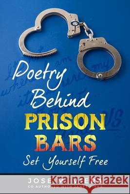 Poetry Behind Prison Bars: Set Yourself Free Janet M Viera, Jose M Viera, Sr 9781736549995 Abundance Blessings Holistic Care Services LL