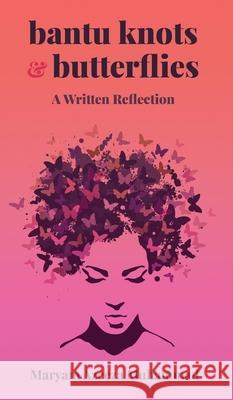 Bantu Knots & Butterflies: A Written Reflection Maryam A. Muhammad David N. Jones 9781736551608 Maryam Azeeza Muhammad