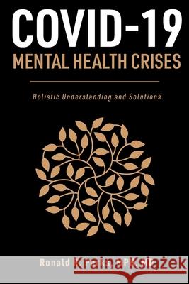 COVID-19/Mental Health Crises: Holistic Understanding and Solutions Ronald Parks 9781736552506