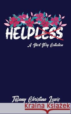 Helpless: A Short Story Collection Tiffany Christina Lewis 9781736555200