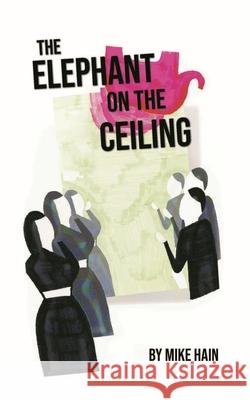 The Elephant on the Ceiling Mike Hain 9781736559116