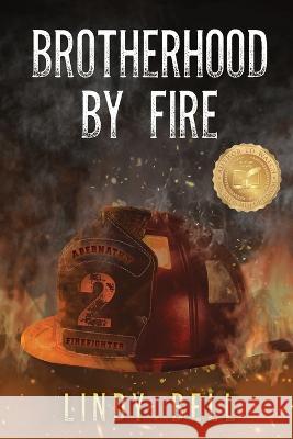 Brotherhood By Fire: (Formerly Published as Fully Involved) Lindy Bell   9781736560426