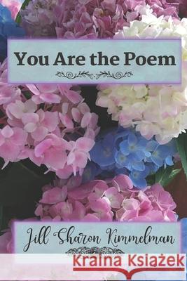 You Are the Poem: may we continue to learn and embrace the contents of each other's hearts Jill Sharon Kimmelman 9781736562048 Prolific Pulse Press