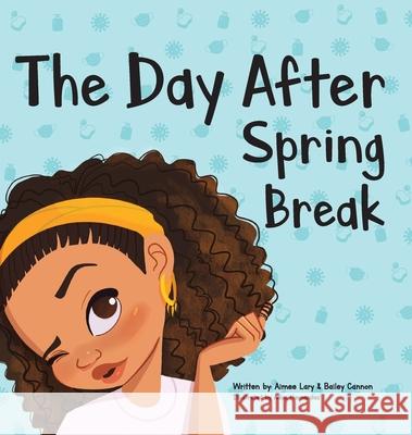 The Day After Spring Break Aimee E. Lary Bailey J. Cannon Adua Hernandez 9781736562314