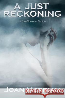 A Just Reckoning: A Tess Alexander Mystery Joan Merriam 9781736563205 Joan Merriam
