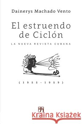El estruendo de Cicl?n: La Nueva Revista Cubana (1955-59) Dainerys Machad 9781736565056 Katakana Editores