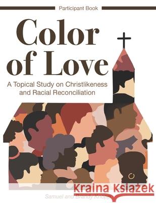 Color of Love: A Topical Study on Christlikeness and Racial Reconciliation (Participant Book) Brandy Knopp Samuel Knopp 9781736568408