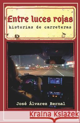 Entre luces rojas: historias de carreteras Whigman Montoya Deler Jorge Venereo Tamayo Jose Alvarez Bernal 9781736571934 Ediciones Laponia, LLC