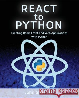 React to Python: Creating React Front-End Web Applications with Python John Sheehan 9781736574706