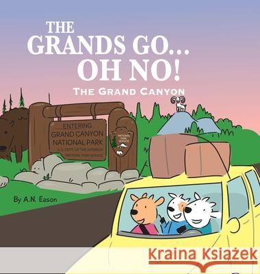 The Grands Go - Oh No!: The Grand Canyon A. N. Eason 9781736575352 Reason Publishing