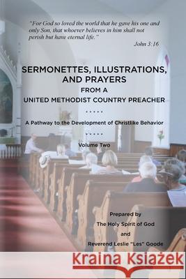 Sermonettes, Illustrations, and Prayers from a United Methodist Country Preacher, Vol 2: A Pathway to the Development of Christlike Behavior Leslie Goode 9781736577813 Blue Dragon Publishing, LLC