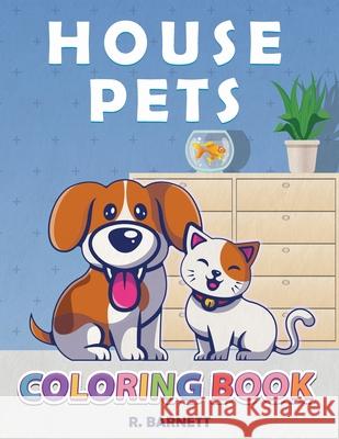 House Pets: Pet Coloring Book for Kids R. Barnett 9781736580820 Rashad Barnett LLC