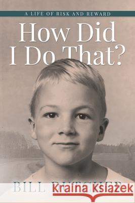 How Did I Do That?: A Life of Risk and Reward Bill Dutcher 9781736582626