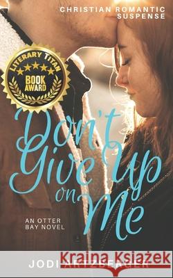 Don't Give Up on Me Artzberger, Jodi 9781736583906 Jodi Artzberger, Author