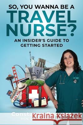 So, You Wanna Be A Travel Nurse?: An Insider's Guide to Getting Started Constance Buccere 9781736585504 Constance Buccere, LLC