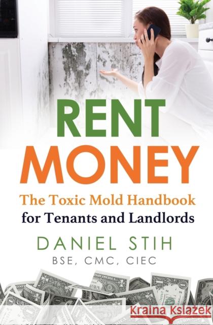 Rent Money: The Toxic Mold Handbook for Tenants and Landlords Daniel Stih 9781736585627 Healthy Living Spaces